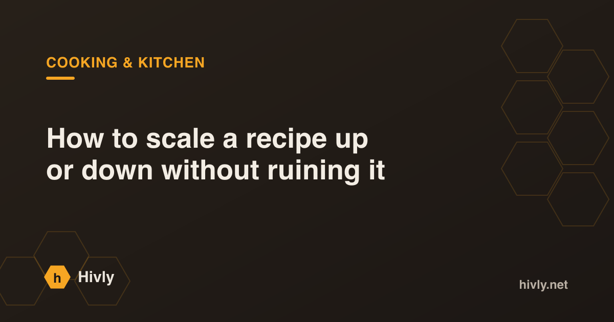 How to scale a recipe up or down without ruining it